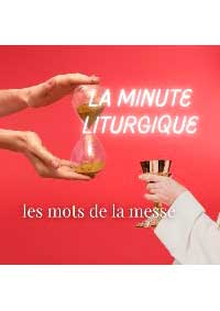 La Minute liturgique : à (re)découvrir chaque dimanche, un mot de la messe…